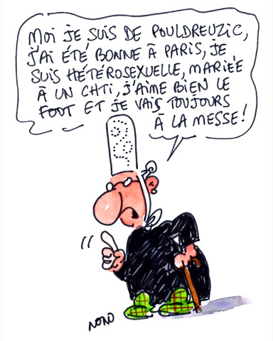 Moi je suis de Pouldreuzic, j'ai été bonne à Paris, je suis hétérosexuelle, mariée à un chti, j'aime bien le foot et je vais toujours à la messe !